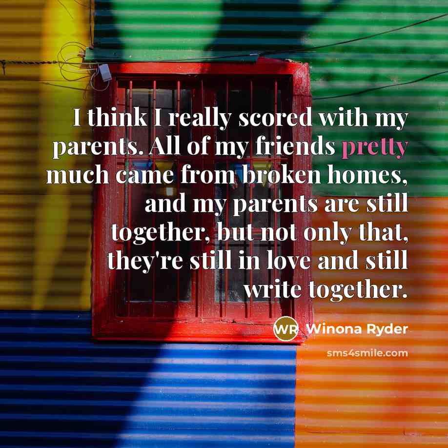 “I think I really scored with my parents. All of…” quote by Winona Ryder