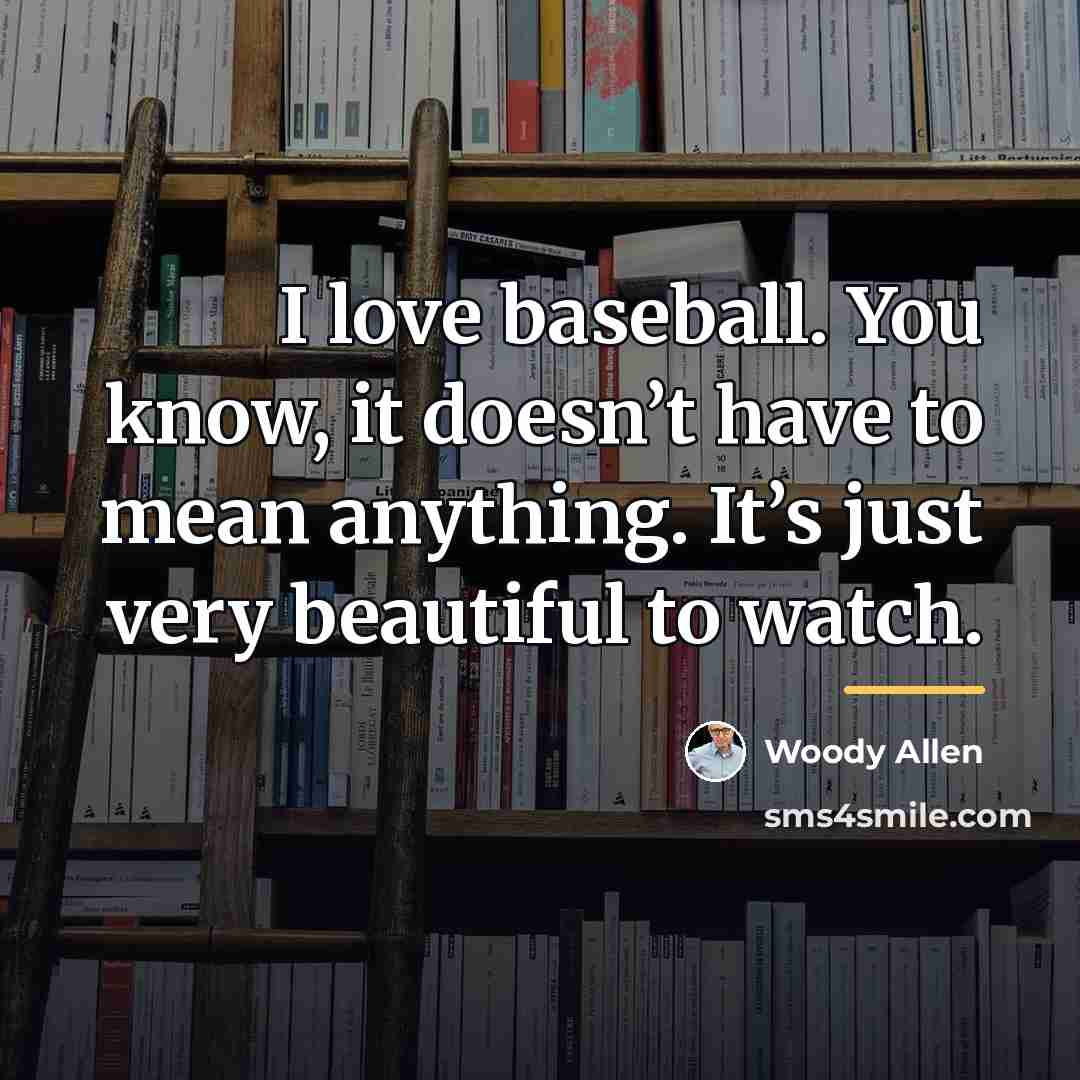 “I love baseball. You know, it doesn’t have to mean…” quote by Woody Allen