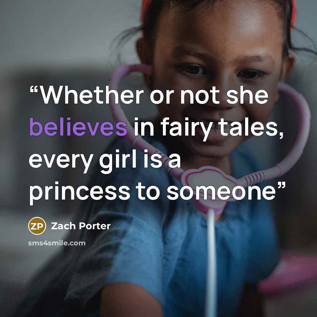 “Whether or not she believes in fairy tales, every girl is a princess to someone” quote by Zach Porter