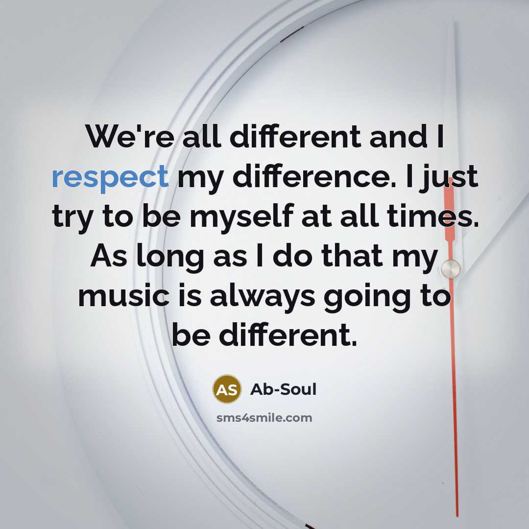 “We're all different and I respect my difference. I just…” quote by Ab-Soul