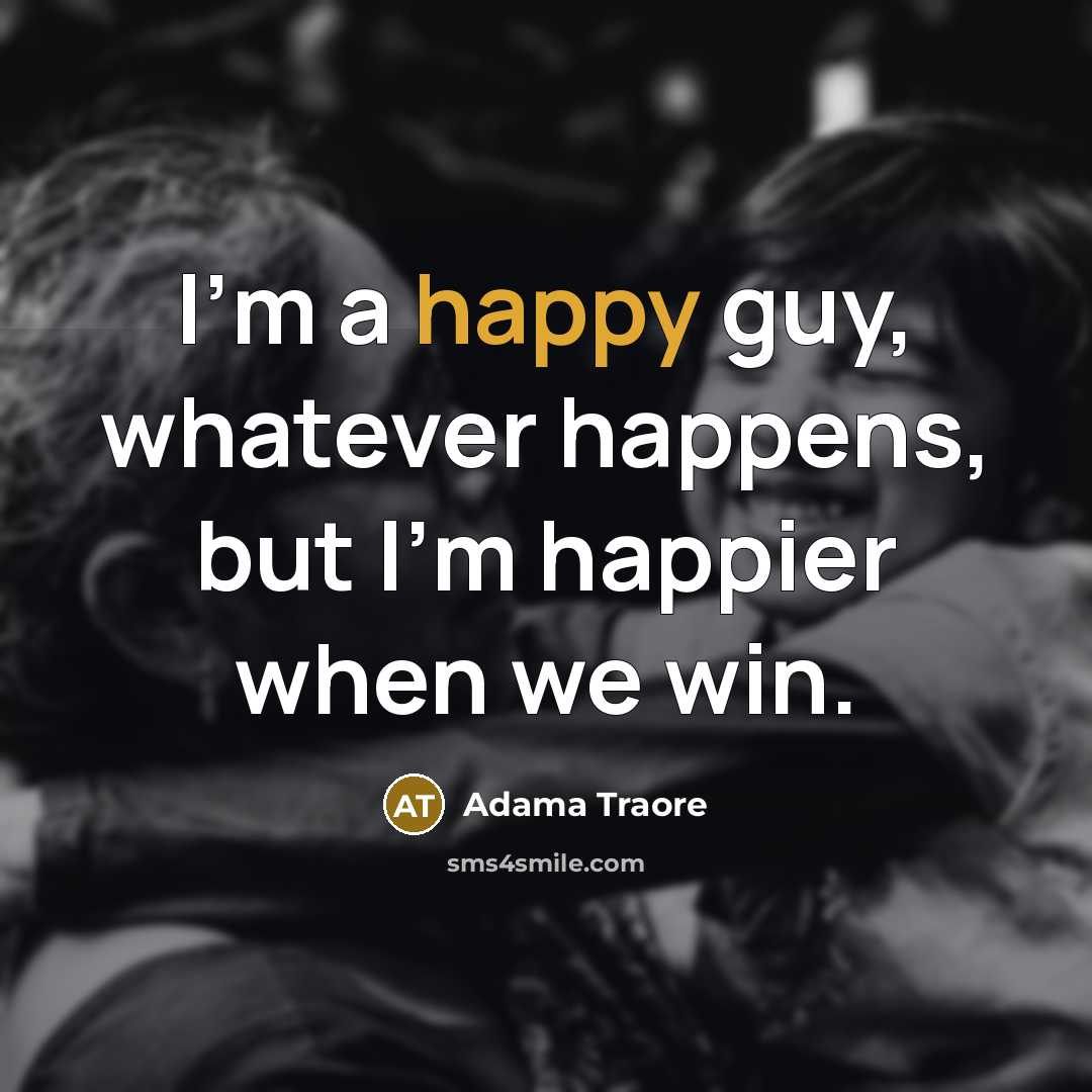 “I'm a happy guy, whatever happens, but I'm happier when…” quote by Adama Traore