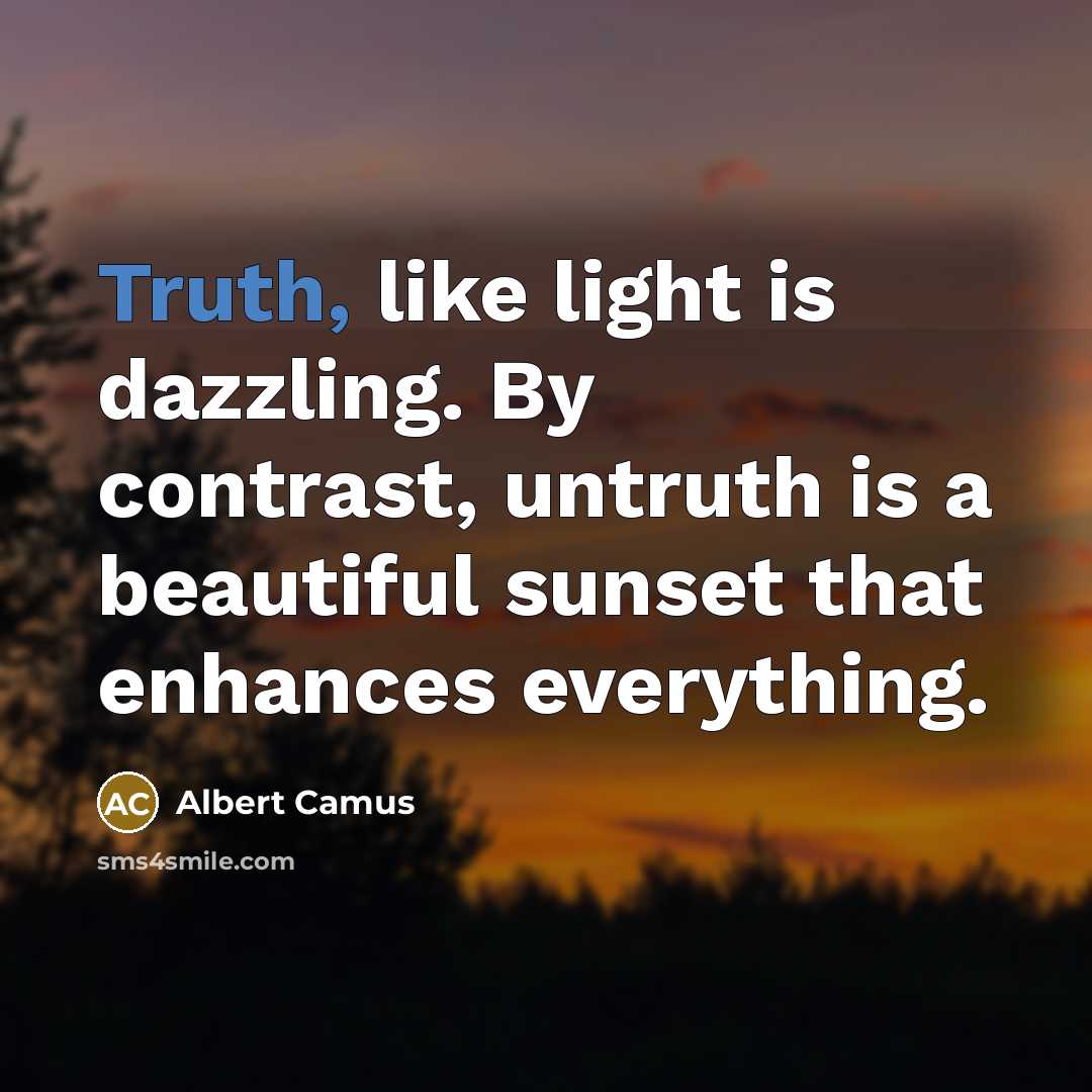 “Truth, like light is dazzling. By contrast, untruth is a…” quote by Albert Camus
