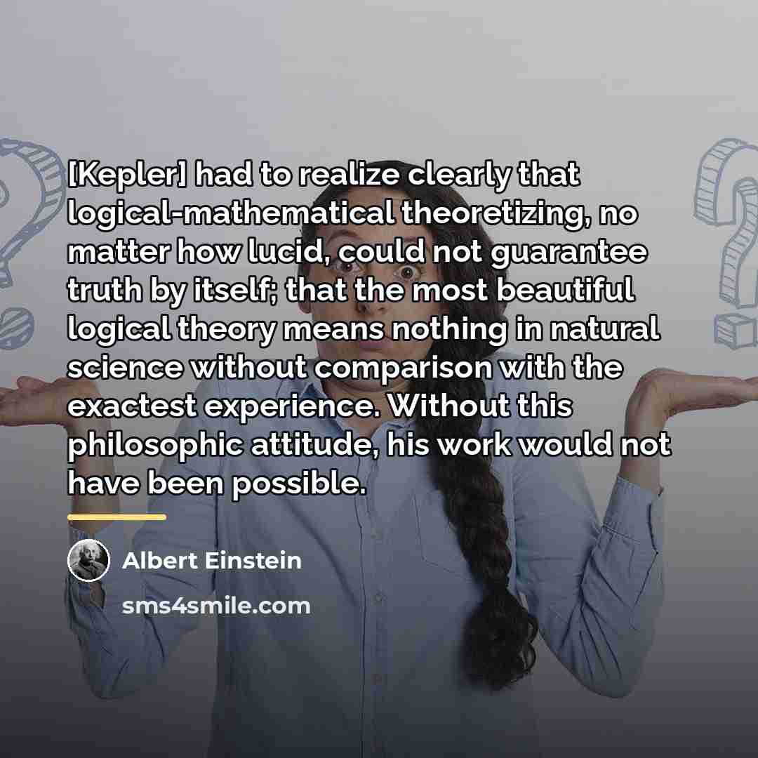 “[Kepler] had to realize clearly that logical-mathematical theoretizing, no matter…” quote by Albert Einstein