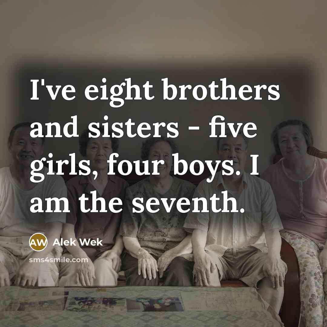 “I've eight brothers and sisters - five girls, four boys. I am the seventh.” quote by Alek Wek