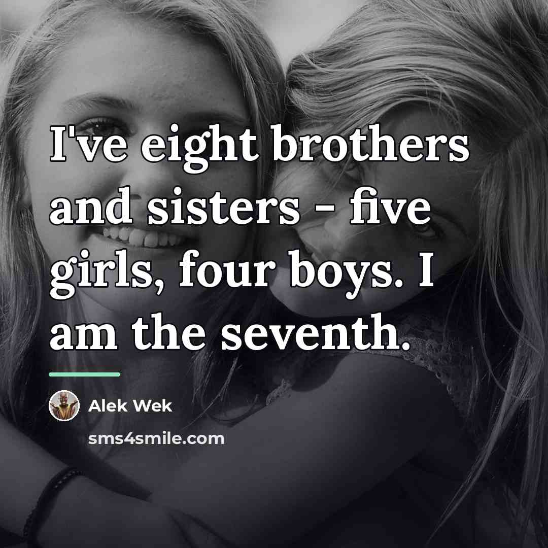 “I've eight brothers and sisters - five girls, four boys.…” quote by Alek Wek
