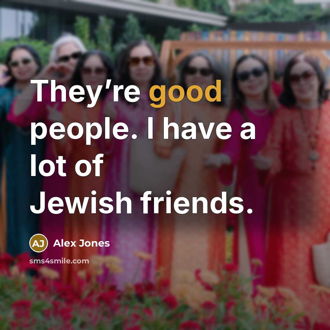 “They’re good people. I have a lot of Jewish friends.…” quote by Alex Jones