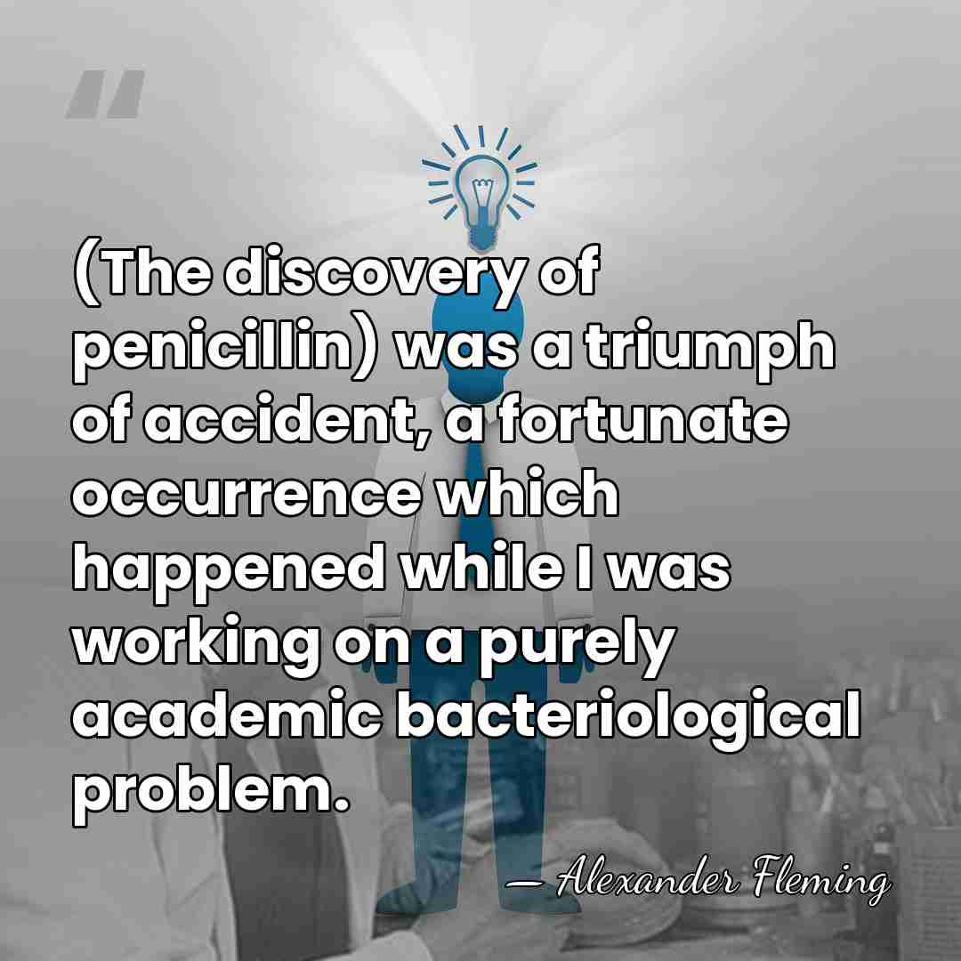 (The discovery of penicillin) was a triumph of accident, a fortunate occurrence&hellip; - Alexander Fleming