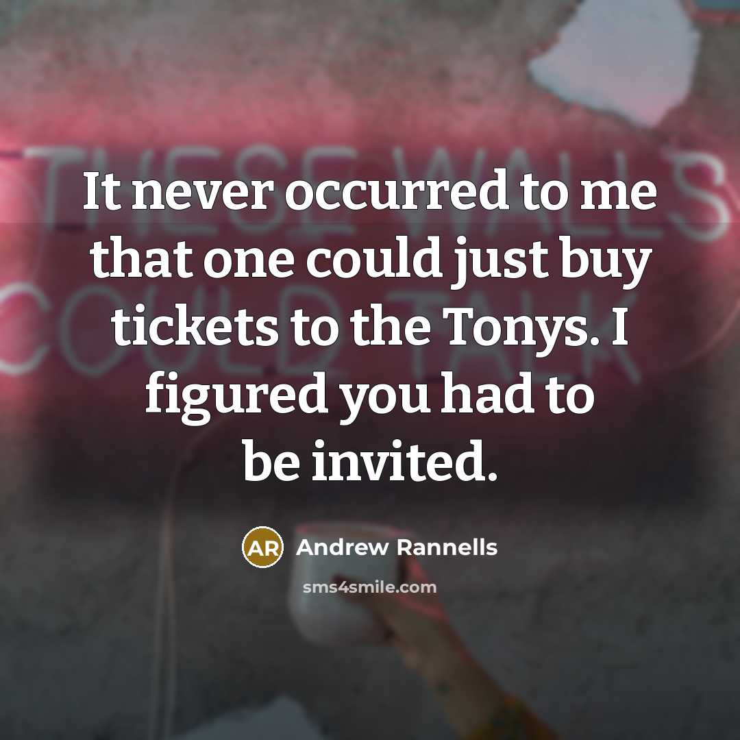 “It never occurred to me that one could just buy tickets to the Tonys. I figured you had to be invited.” quote by Andrew Rannells