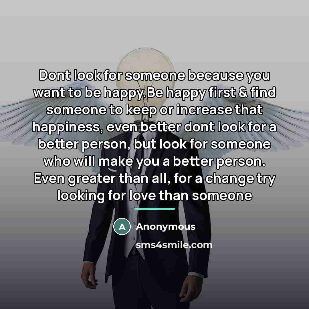 “Dont look for someone because you want to be happy.Be…” quote by Anonymous