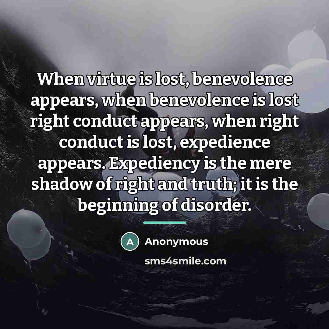 “When virtue is lost, benevolence appears, when benevolence is lost…” quote by Anonymous