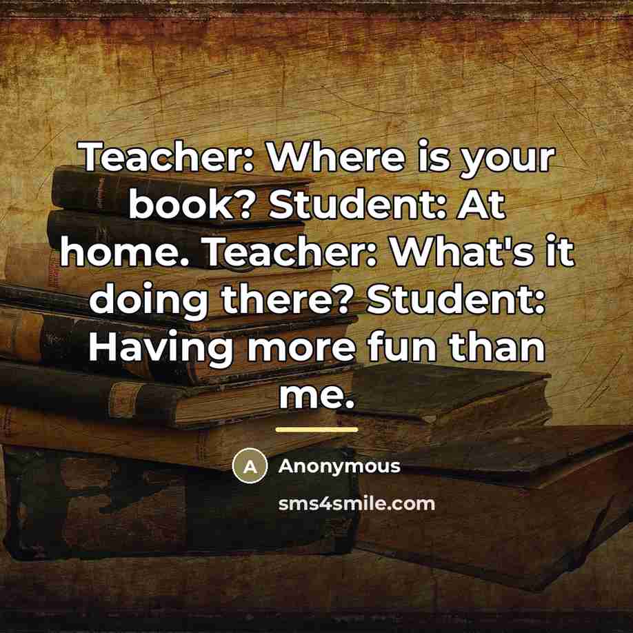 “Teacher: Where is your book? Student: At home. Teacher: What's…” quote by Anonymous