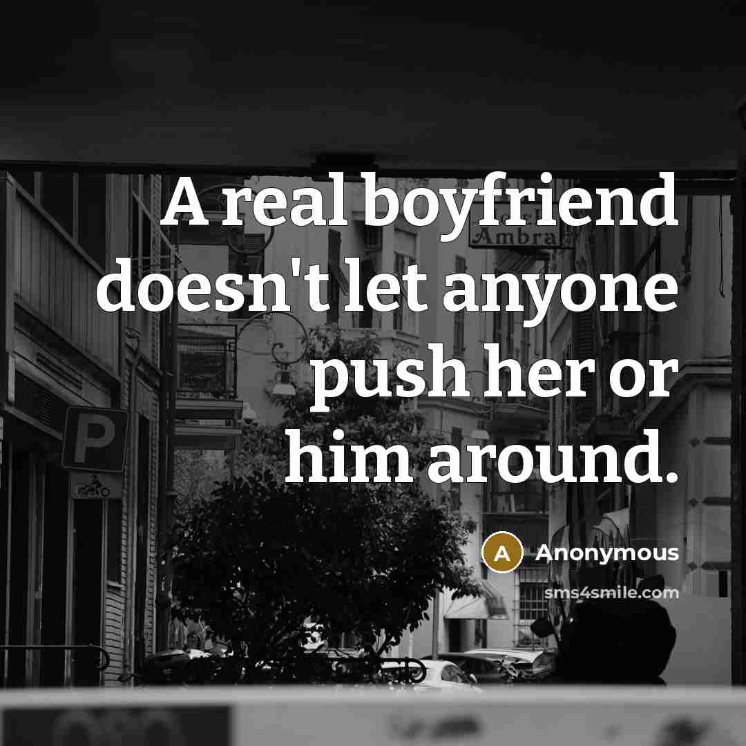 “A real boyfriend doesn't let anyone push her or him…” quote by Anonymous