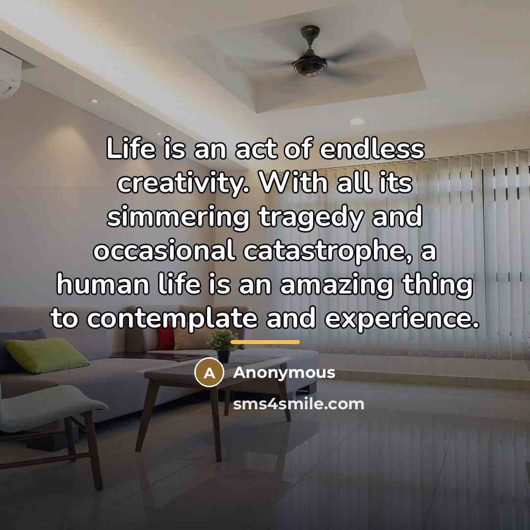 “Life is an act of endless creativity. With all its…” quote by Anonymous