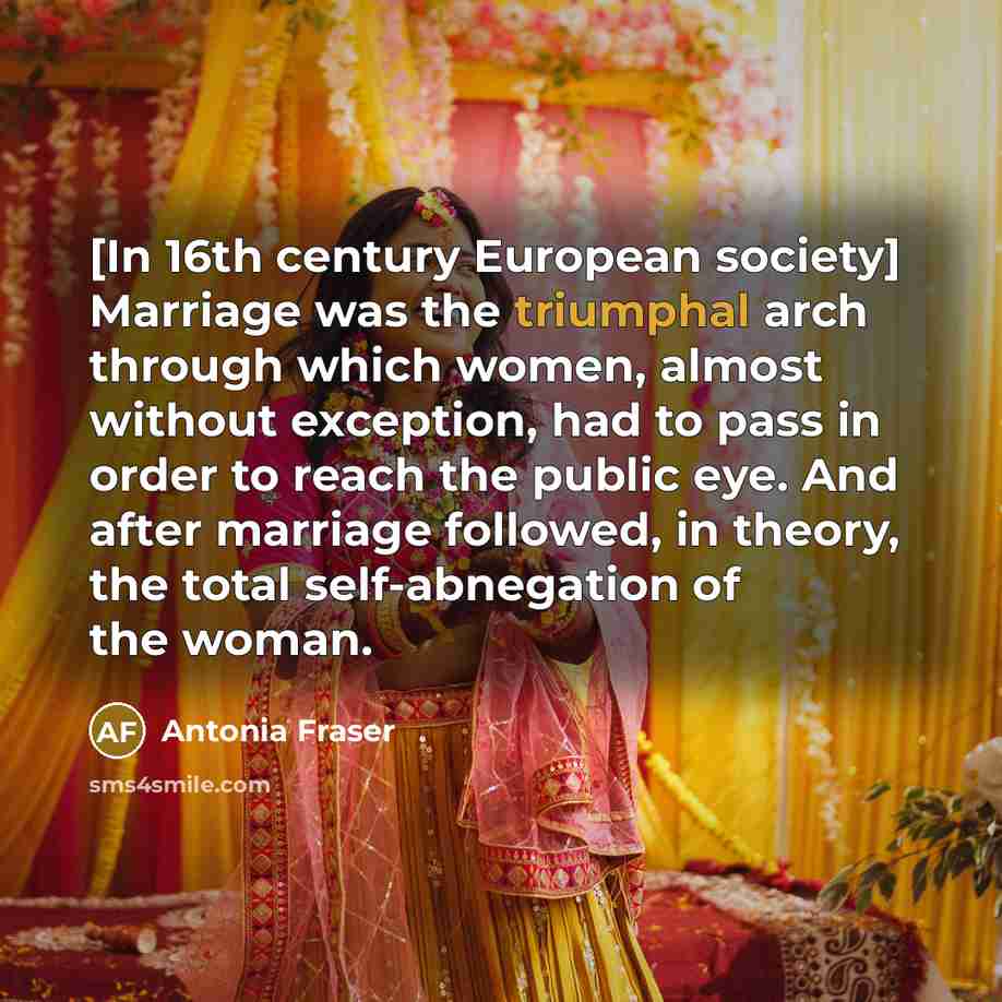“[In 16th century European society] Marriage was the triumphal arch…” quote by Antonia Fraser