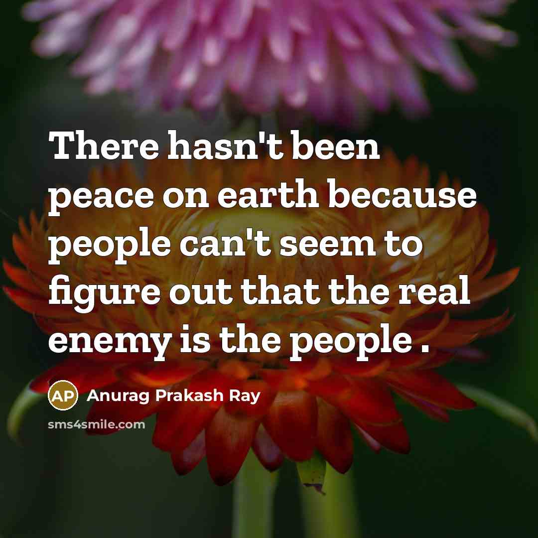 “There hasn't been peace on earth because people can't seem…” quote by Anurag Prakash Ray