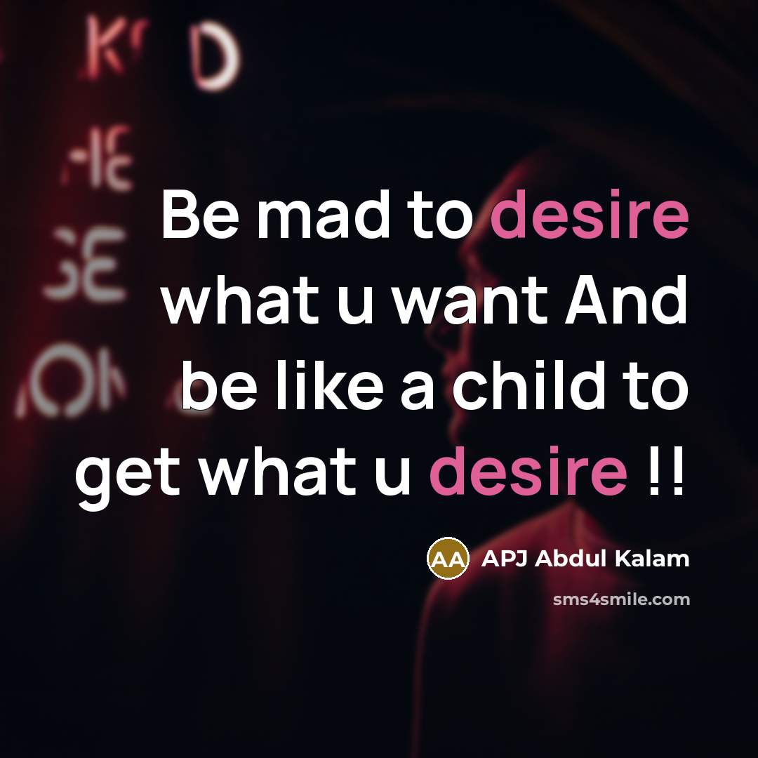“Be mad to desire what u want And be like…” quote by APJ Abdul Kalam