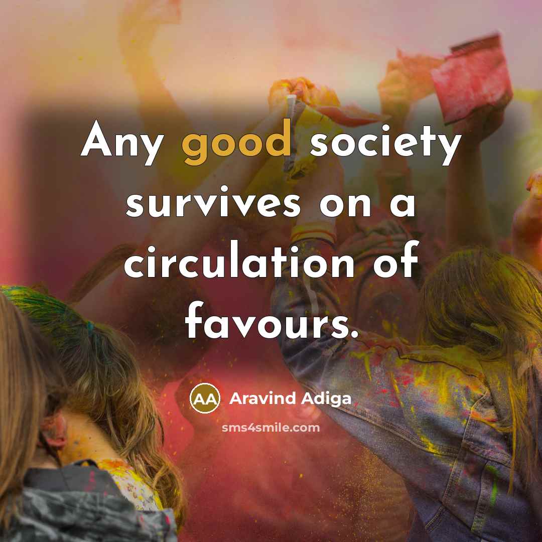 “Any good society survives on a circulation of favours.…” quote by Aravind Adiga