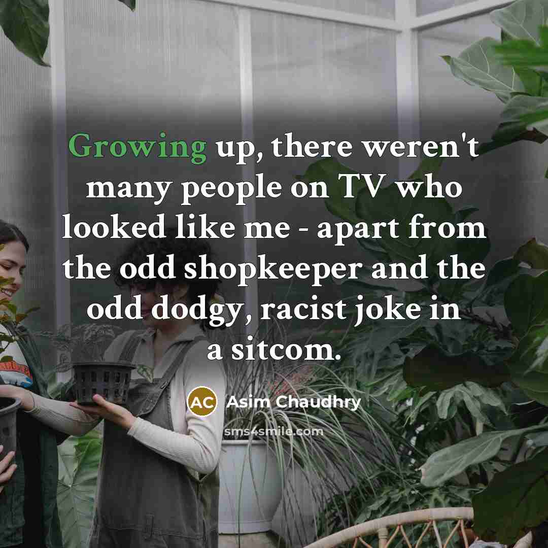 “Growing up, there weren't many people on TV who looked…” quote by Asim Chaudhry