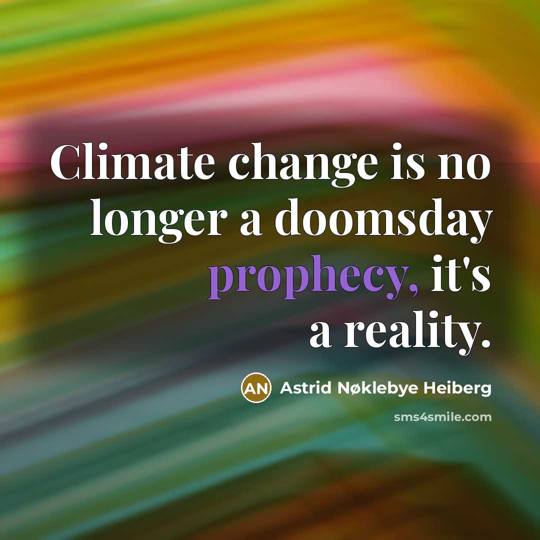 “Climate change is no longer a doomsday prophecy, it's a reality.” quote by Astrid Nøklebye Heiberg