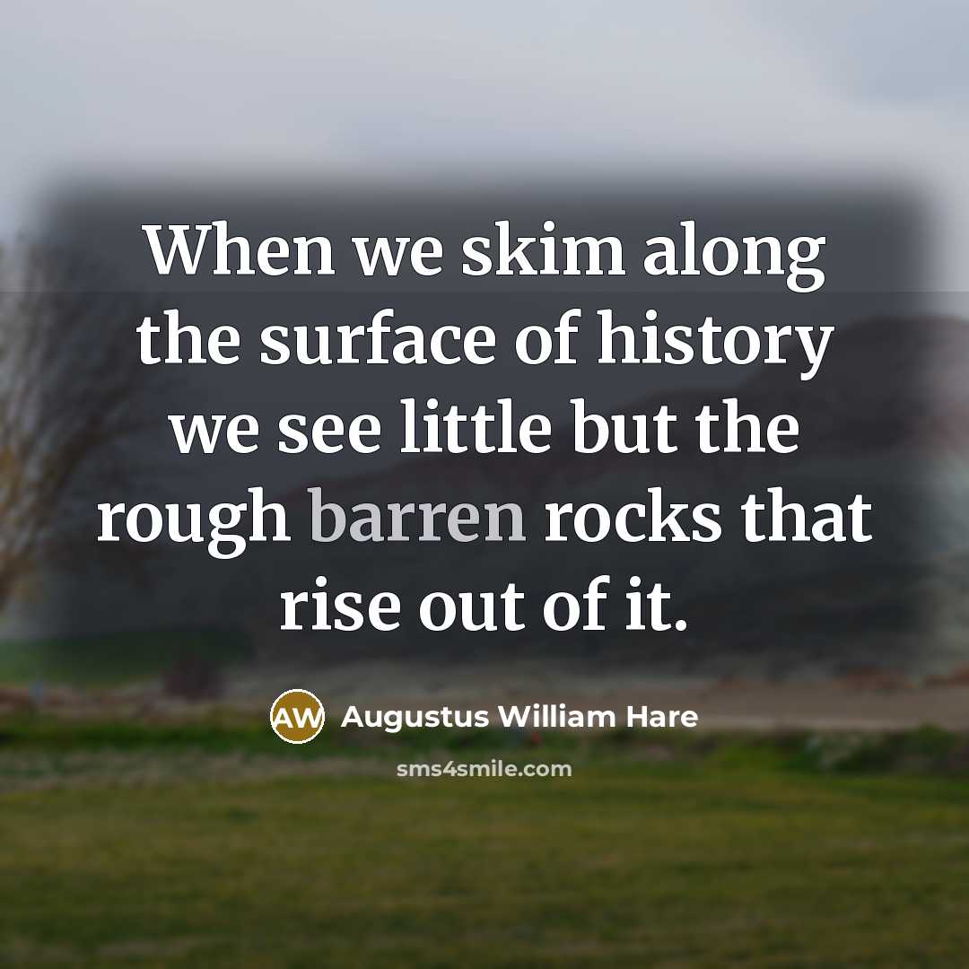 “When we skim along the surface of history we see…” quote by Augustus William Hare