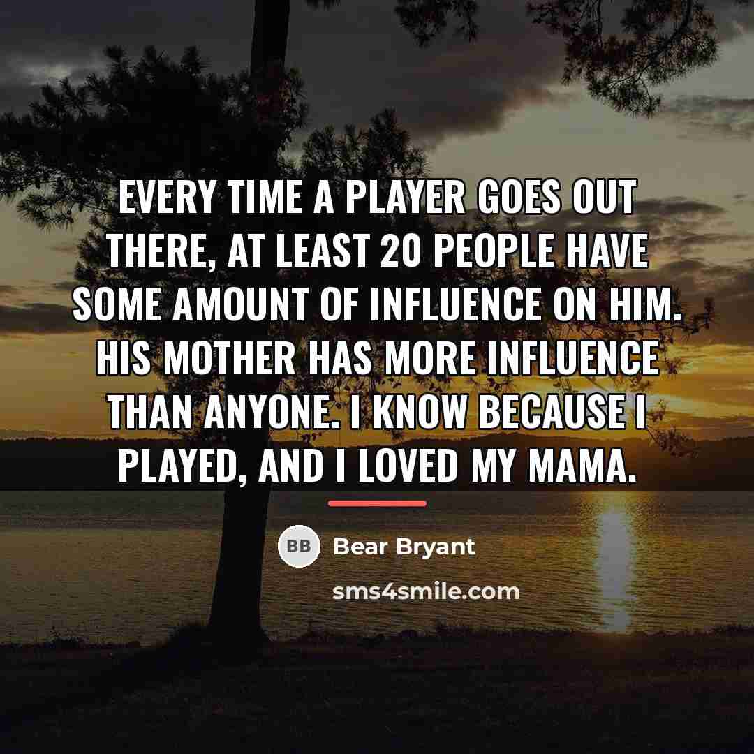“Every time a player goes out there, at least 20…” quote by Bear Bryant