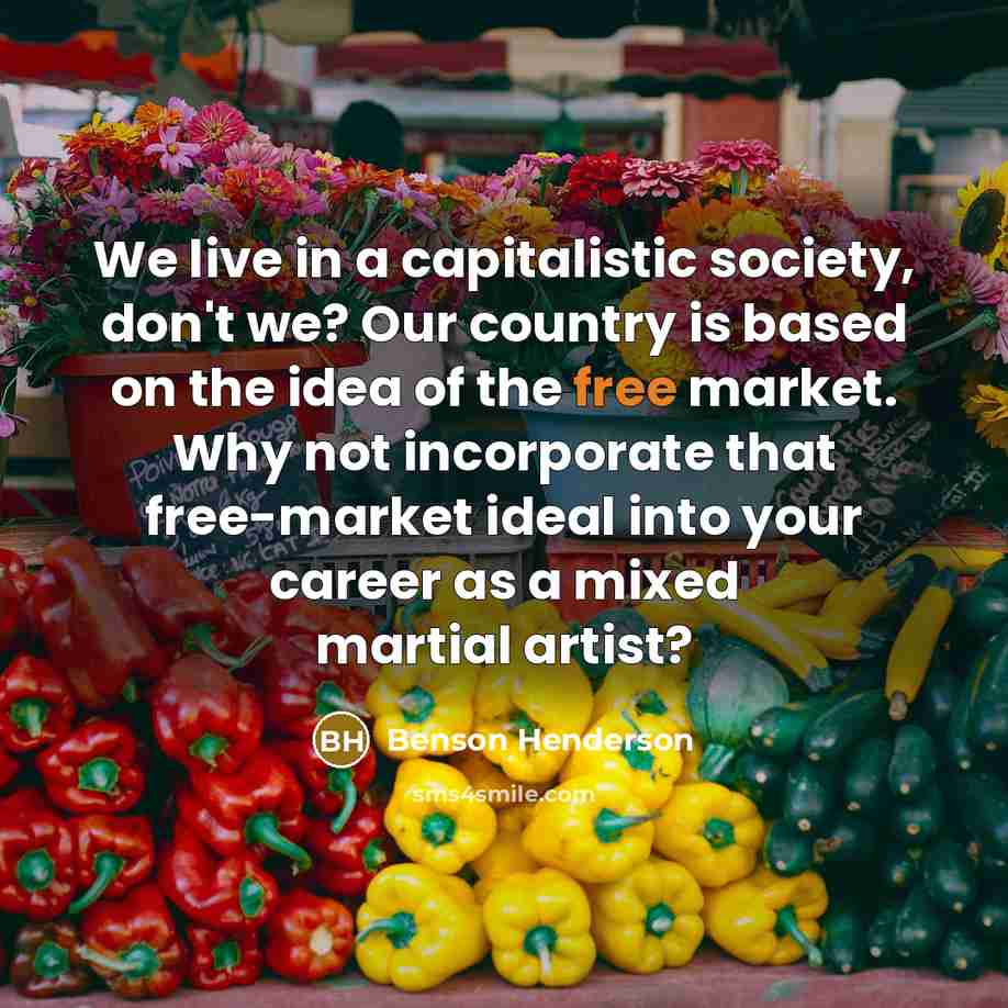 “We live in a capitalistic society, don't we? Our country…” quote by Benson Henderson