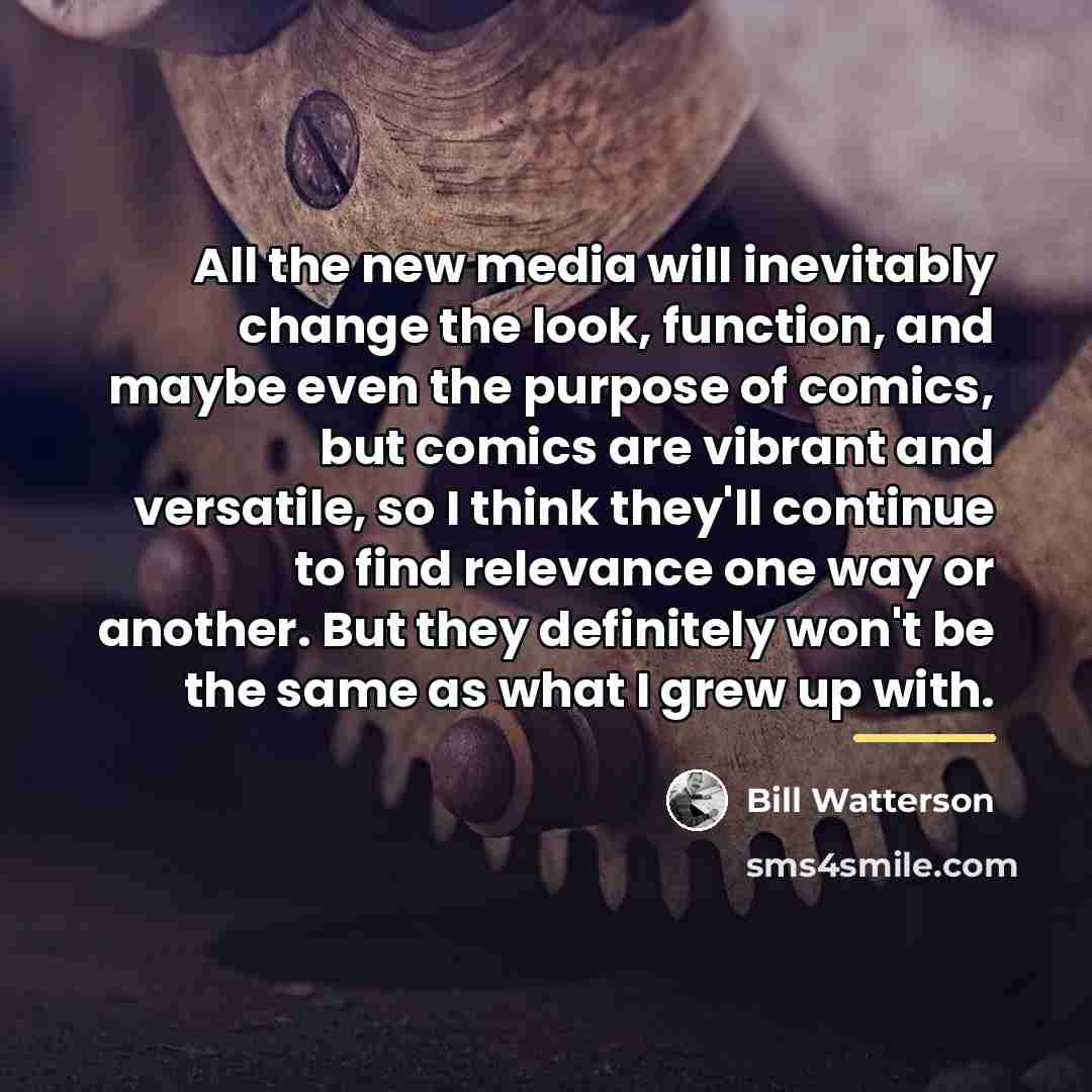 “All the new media will inevitably change the look, function,…” quote by Bill Watterson