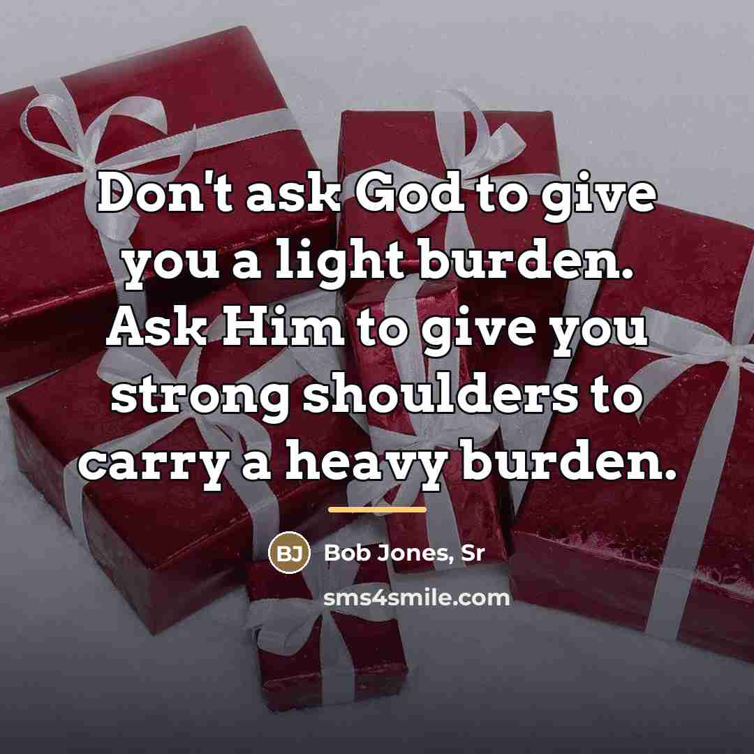 “Don't ask God to give you a light burden. Ask…” quote by Bob Jones, Sr