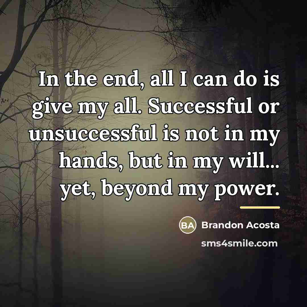 “In the end, all I can do is give my…” quote by Brandon Acosta