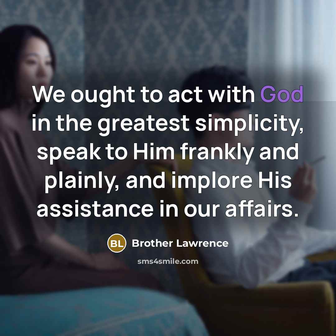 “We ought to act with God in the greatest simplicity,…” quote by Brother Lawrence