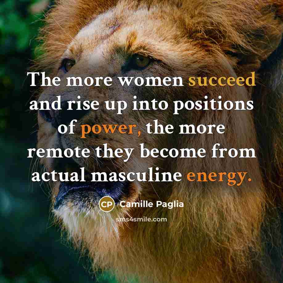 “The more women succeed and rise up into positions of…” quote by Camille Paglia