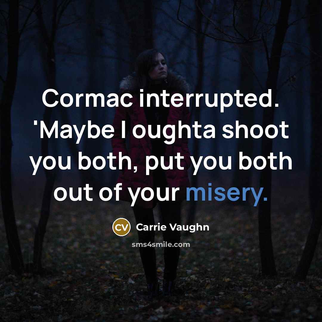 “Cormac interrupted. 'Maybe I oughta shoot you both, put you…” quote by Carrie Vaughn