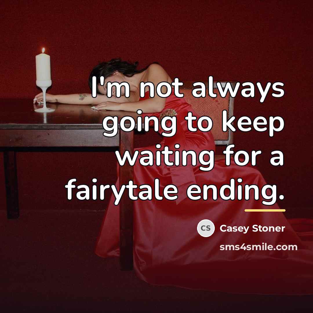 “I'm not always going to keep waiting for a fairytale…” quote by Casey Stoner