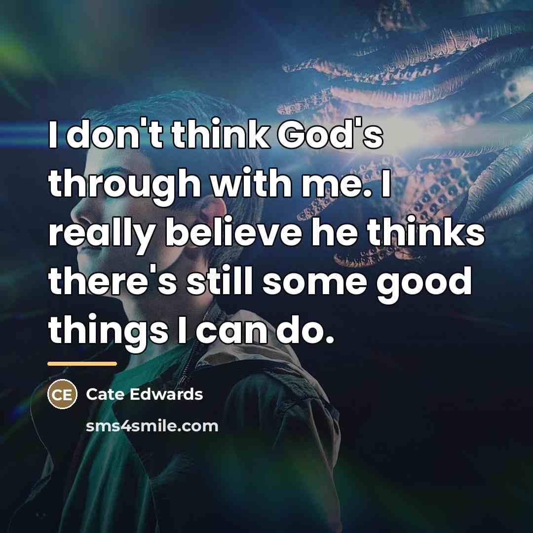“I don't think God's through with me. I really believe…” quote by Cate Edwards