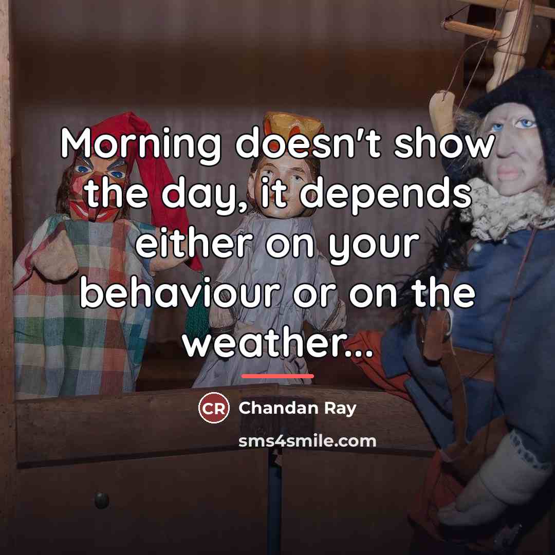 “Morning doesn't show the day, it depends either on your…” quote by Chandan Ray