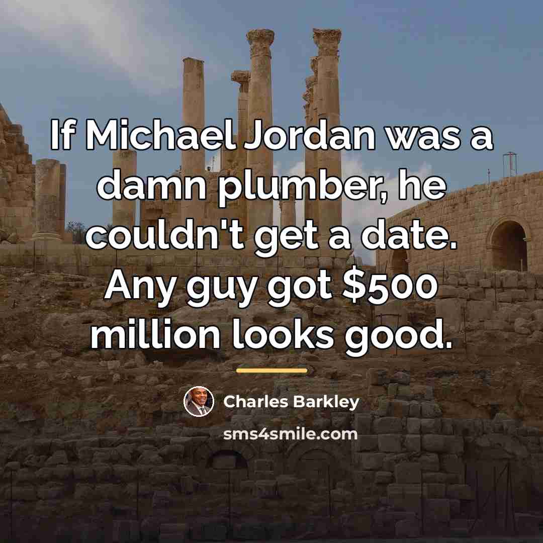 “If Michael Jordan was a damn plumber, he couldn't get…” quote by Charles Barkley