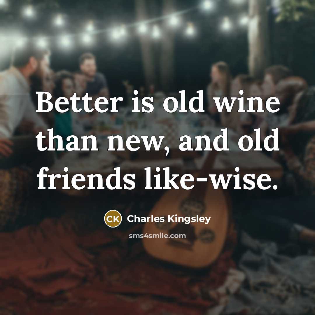“Better is old wine than new, and old friends like-wise.…” quote by Charles Kingsley