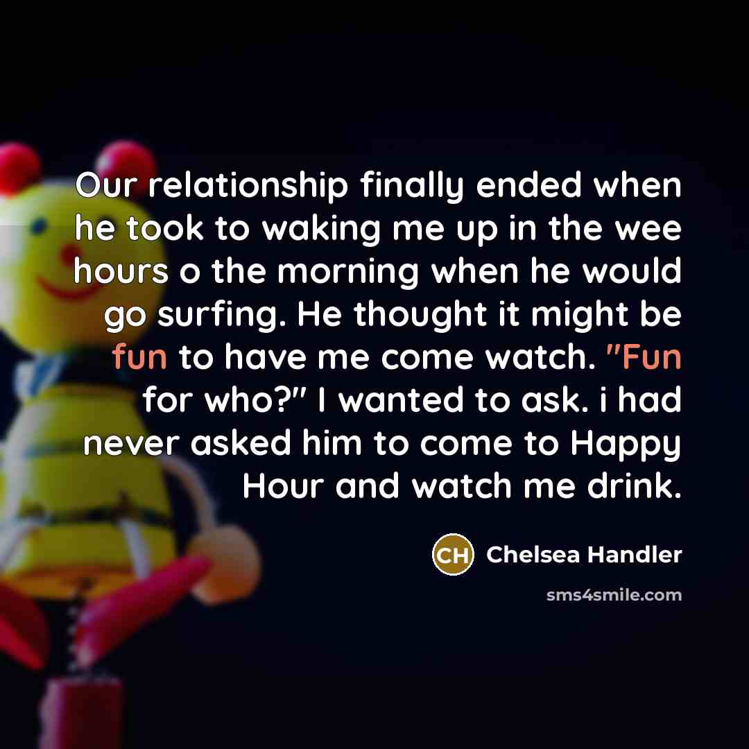 “Our relationship finally ended when he took to waking me…” quote by Chelsea Handler