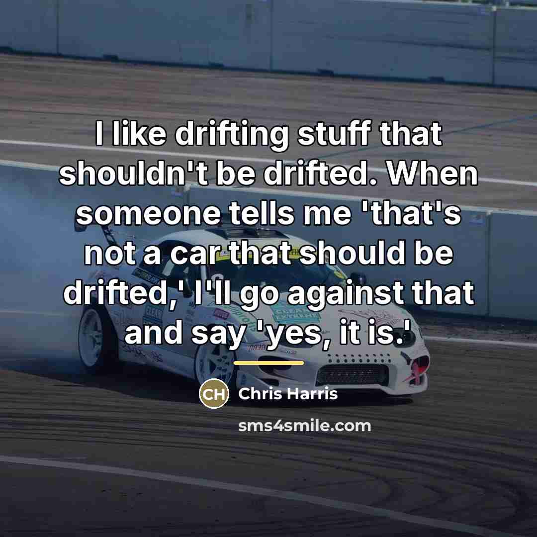 “I like drifting stuff that shouldn't be drifted. When someone…” quote by Chris Harris