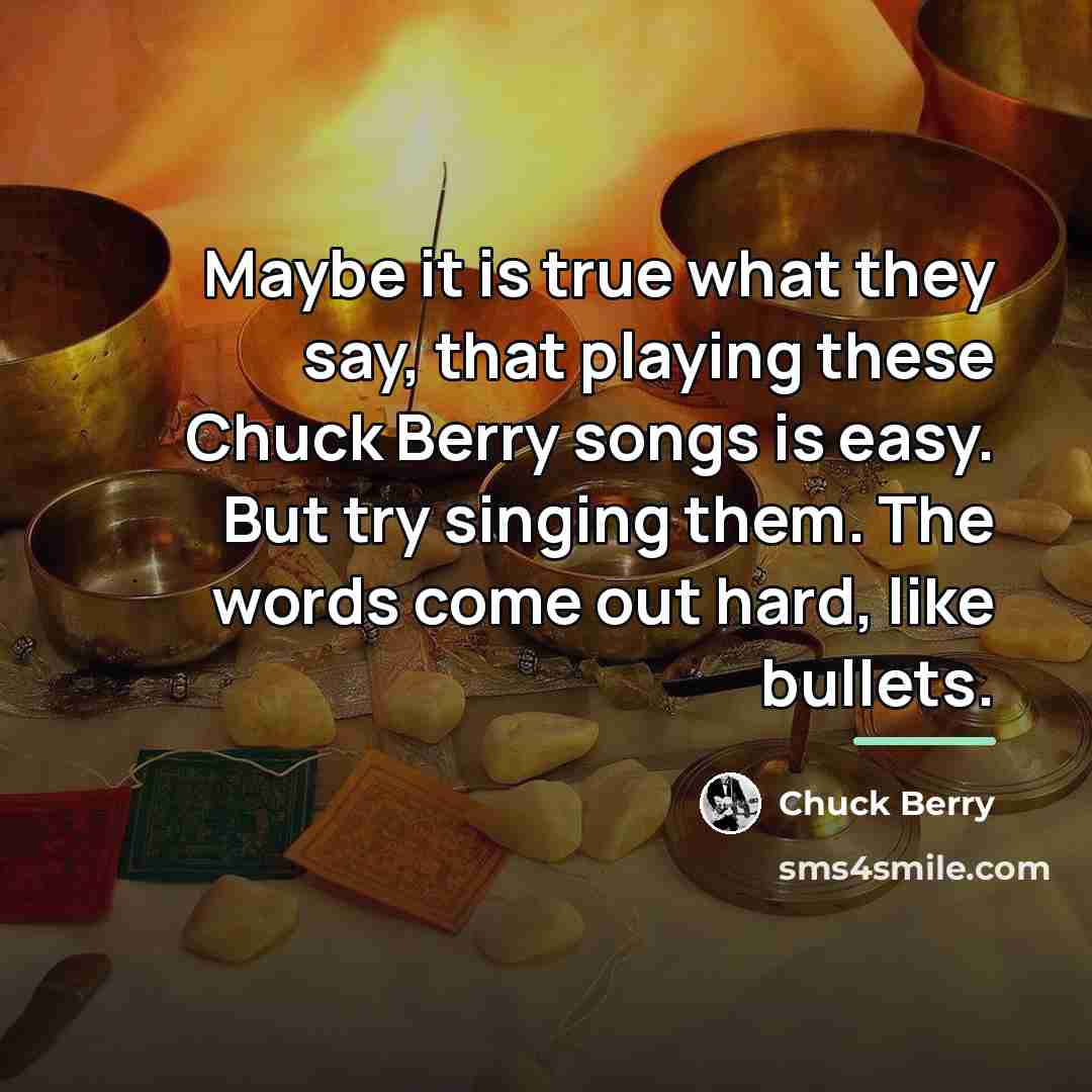 “Maybe it is true what they say, that playing these…” quote by Chuck Berry