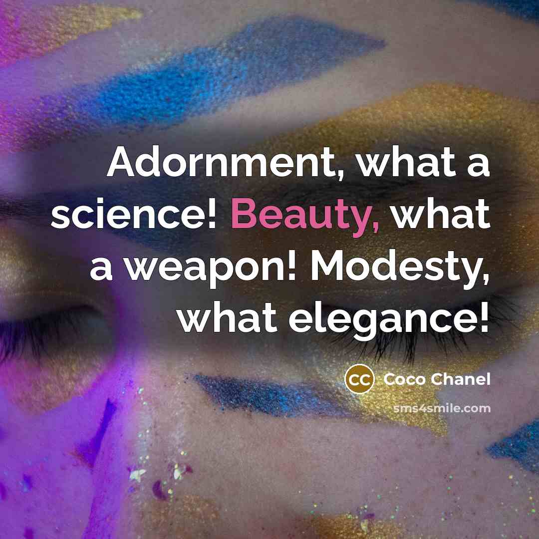 “Adornment, what a science! Beauty, what a weapon! Modesty, what…” quote by Coco Chanel