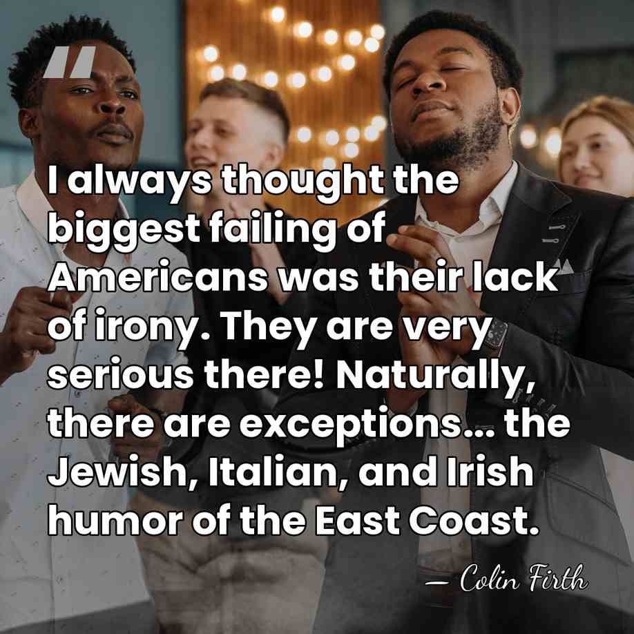 I always thought the biggest failing of Americans was their lack of&hellip; - Colin Firth
