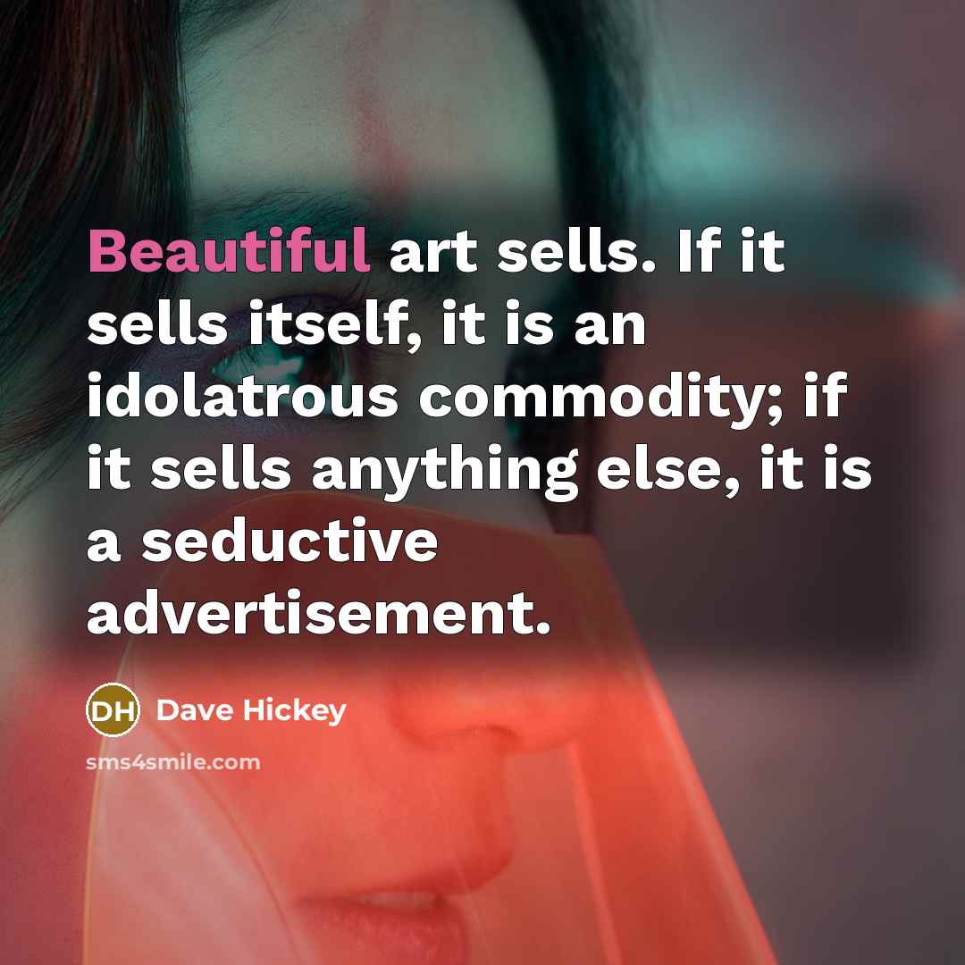 “Beautiful art sells. If it sells itself, it is an…” quote by Dave Hickey