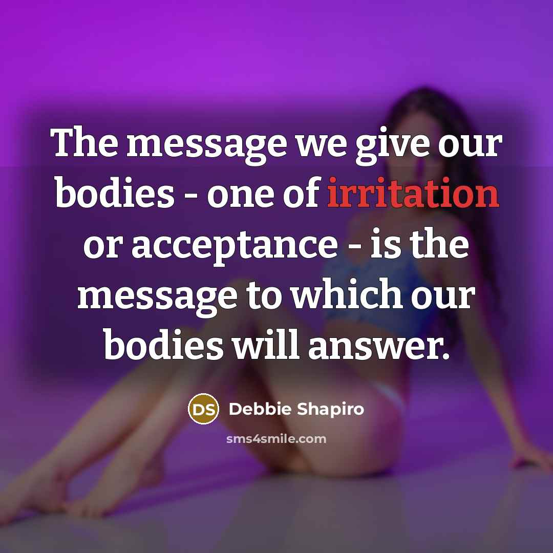 “The message we give our bodies - one of irritation…” quote by Debbie Shapiro