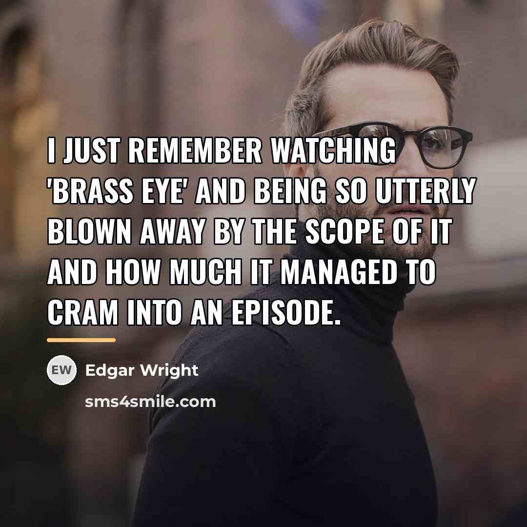 “I just remember watching 'Brass Eye' and being so utterly…” quote by Edgar Wright