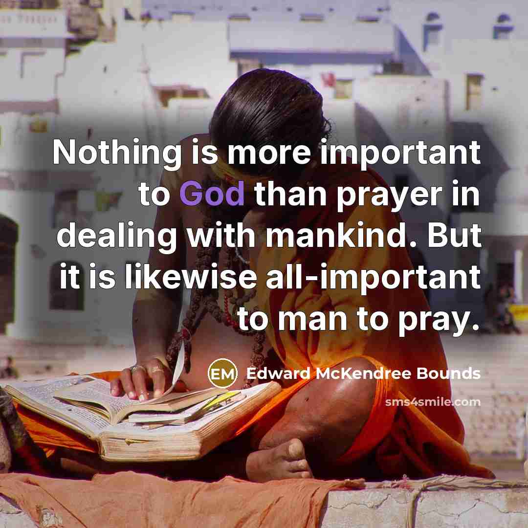 “Nothing is more important to God than prayer in dealing…” quote by Edward McKendree Bounds