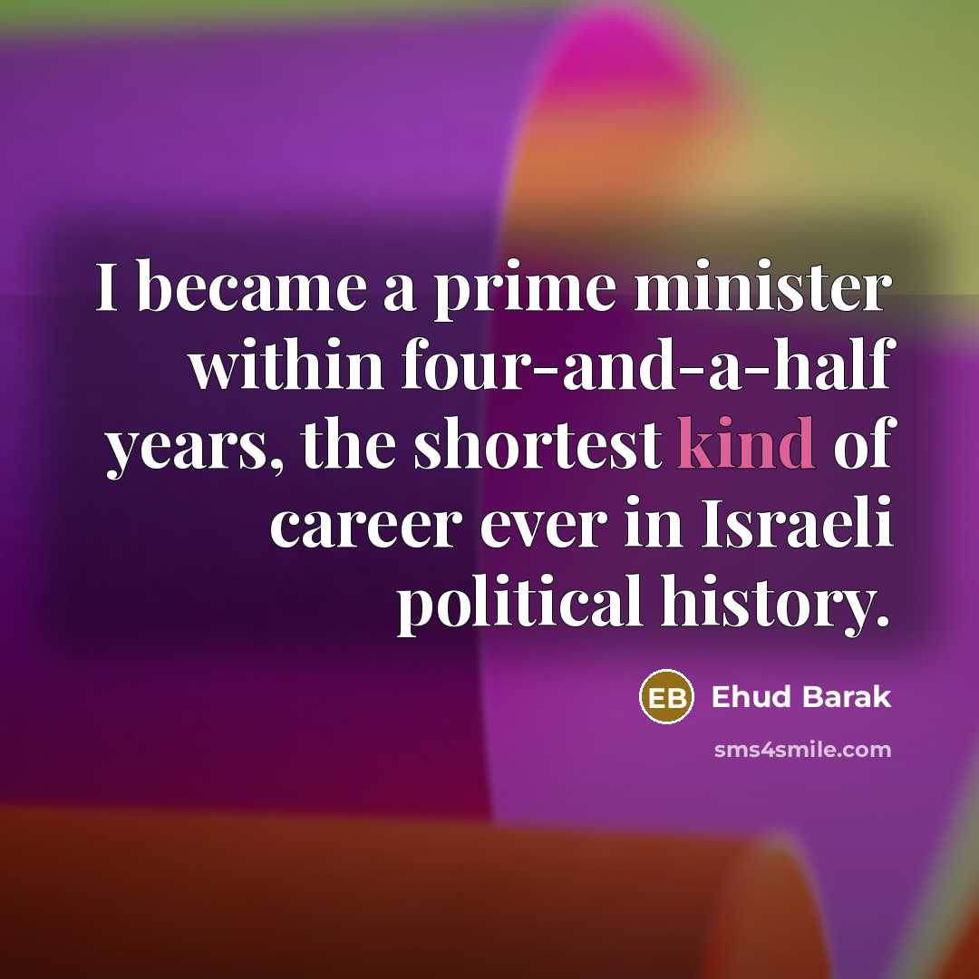 “I became a prime minister within four-and-a-half years, the shortest…” quote by Ehud Barak