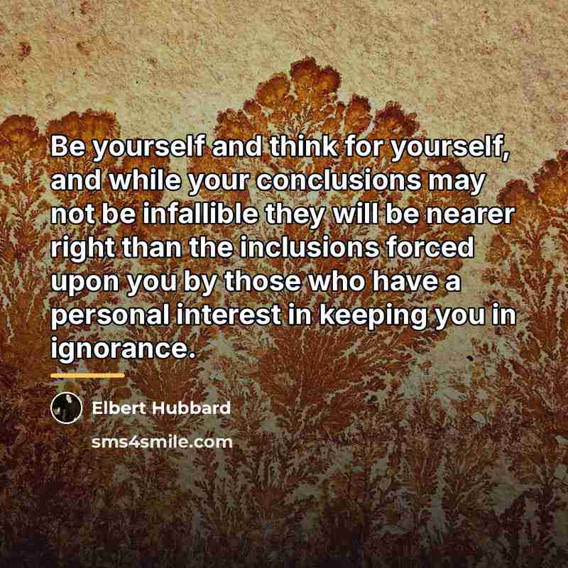“Be yourself and think for yourself, and while your conclusions…” quote by Elbert Hubbard