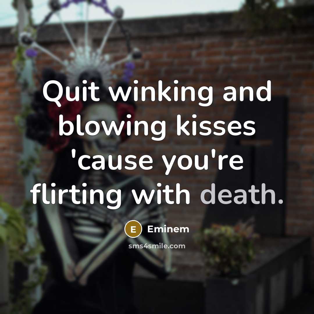“Quit winking and blowing kisses 'cause you're flirting with death.…” quote by Eminem