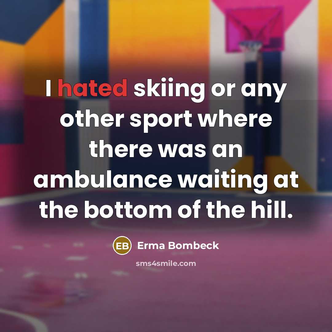 “I hated skiing or any other sport where there was…” quote by Erma Bombeck